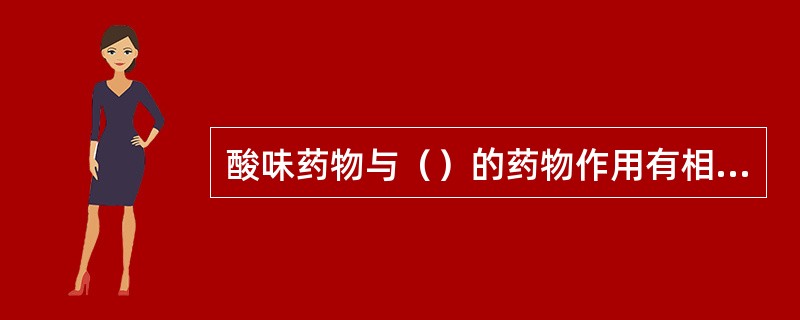 酸味药物与（）的药物作用有相似之处。