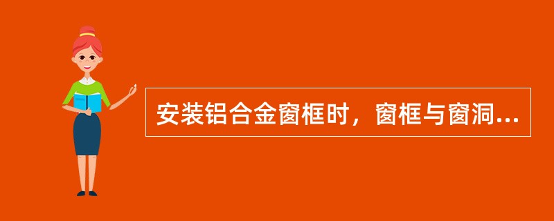 安装铝合金窗框时，窗框与窗洞之间可以用（）。