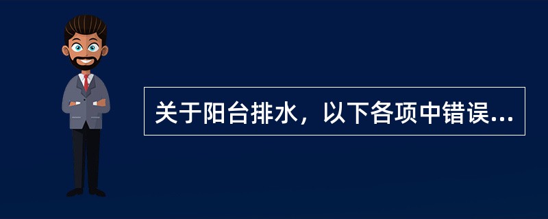 关于阳台排水，以下各项中错误的是（）。