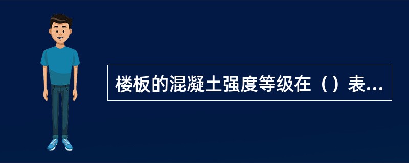 楼板的混凝土强度等级在（）表示。