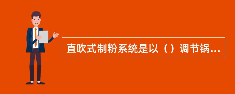 直吹式制粉系统是以（）调节锅炉的燃料量。