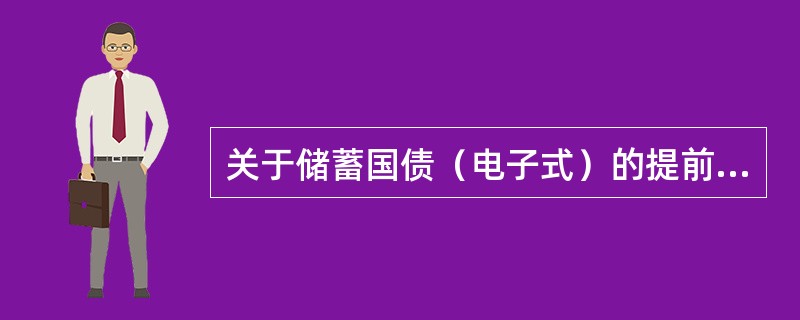 关于储蓄国债（电子式）的提前兑取，以下说法错误的是（）。