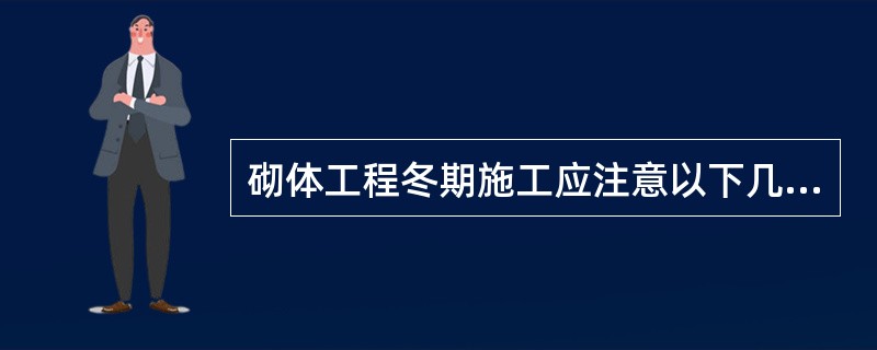 砌体工程冬期施工应注意以下几个问题，说法正确的是（）。