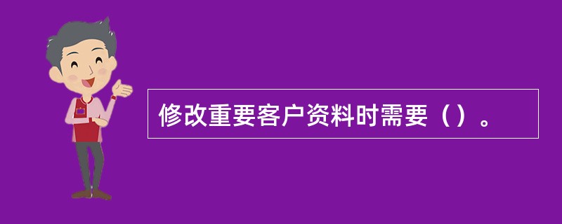 修改重要客户资料时需要（）。