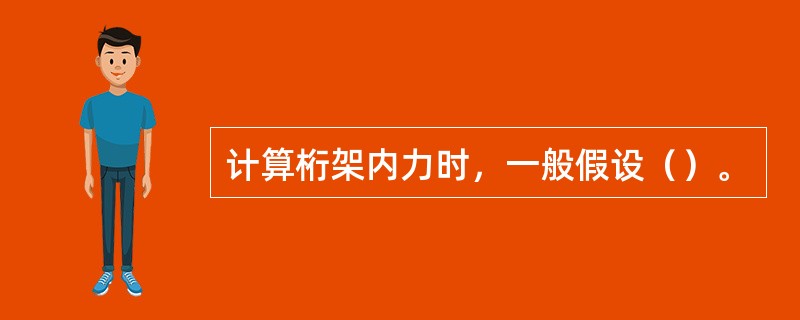 计算桁架内力时，一般假设（）。