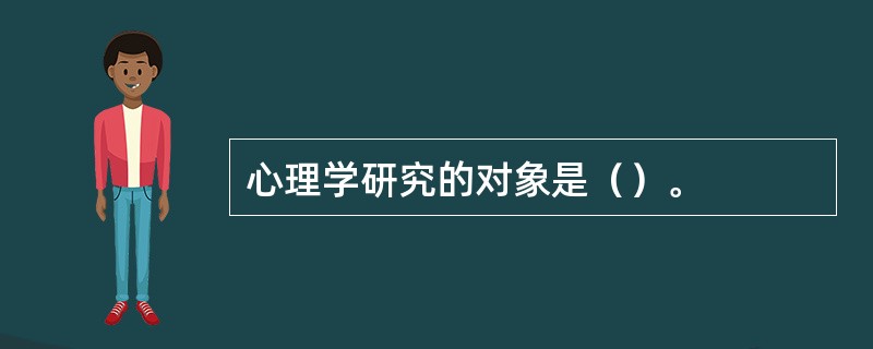 心理学研究的对象是（）。