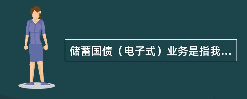 储蓄国债（电子式）业务是指我行通过（），代理（）发行和兑付储蓄国债及办理经批准的