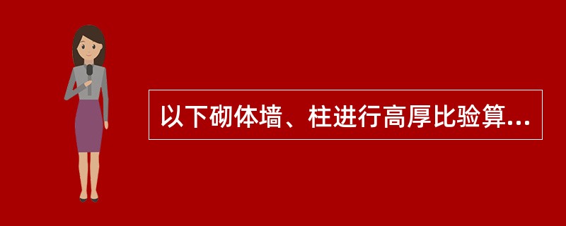 以下砌体墙、柱进行高厚比验算的作用中，错误的是（）。