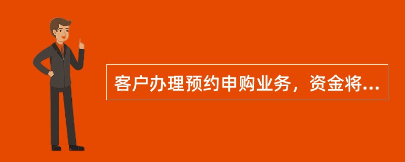 客户办理预约申购业务，资金将于（）冻结。
