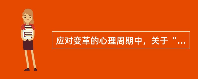 应对变革的心理周期中，关于“拒绝”这一阶段，说法正确的是（）。