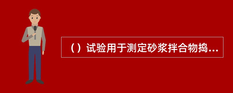 （）试验用于测定砂浆拌合物捣实后的单位体积质量，以确定每立方米砂浆拌合物中各组成