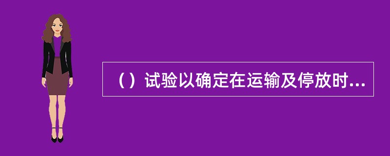 （）试验以确定在运输及停放时砂浆拌合物的稳定性。