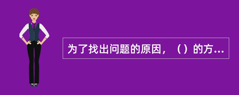 为了找出问题的原因，（）的方法最合适。