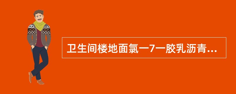 卫生间楼地面氯一7一胶乳沥青防水涂料施工后，进行蓄水实验，蓄水时间（）h，当无渗