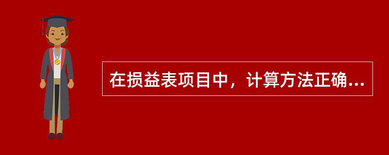 在损益表项目中，计算方法正确的是（）。