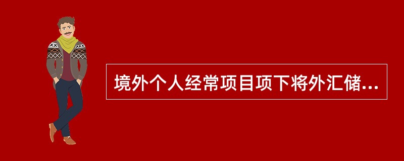 境外个人经常项目项下将外汇储蓄账户内外汇汇出，以下哪个说法是正确的。（）