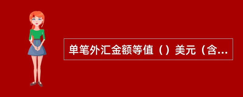 单笔外汇金额等值（）美元（含）以上的无卡、无折现金存款，存款办理人无法提供被代理