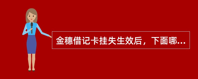 金穗借记卡挂失生效后，下面哪类交易仍可进行（）