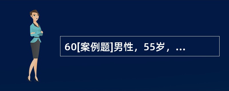 60[案例题]男性，55岁，10年前，自觉头痛，去医院检查。血压：收缩压150m