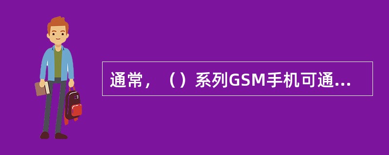 通常，（）系列GSM手机可通过观察有无场强指示来判断接收通路是否正常。