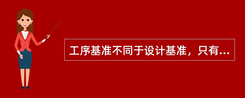 工序基准不同于设计基准，只有当作为工序基准的表面已经最终加工，本工序又是对另一表