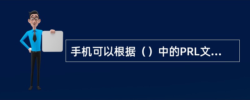 手机可以根据（）中的PRL文件搜索指定载频的EV-DO网络