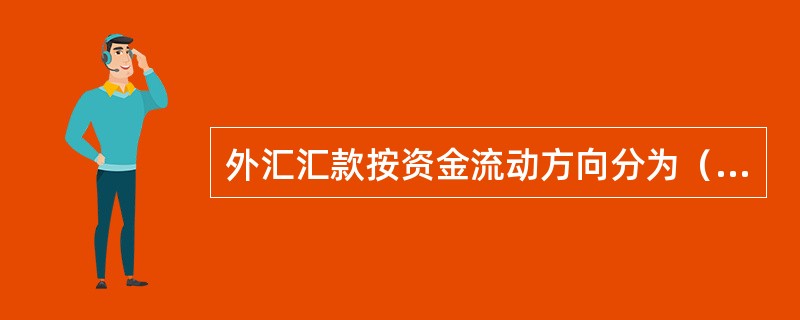 外汇汇款按资金流动方向分为（）。