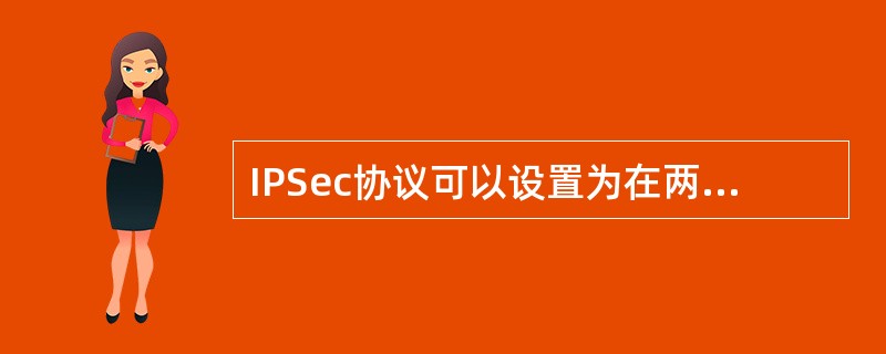 IPSec协议可以设置为在两种模式下运行：一种是隧道模式，一种是传输模式。