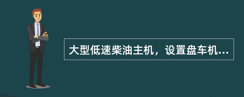 大型低速柴油主机，设置盘车机的主要目的是为了（）。