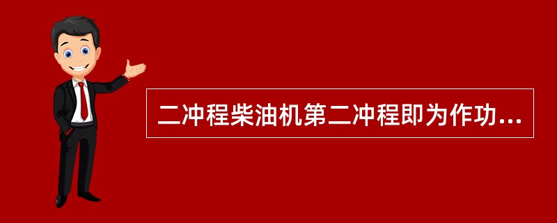 二冲程柴油机第二冲程即为作功和排气冲程。