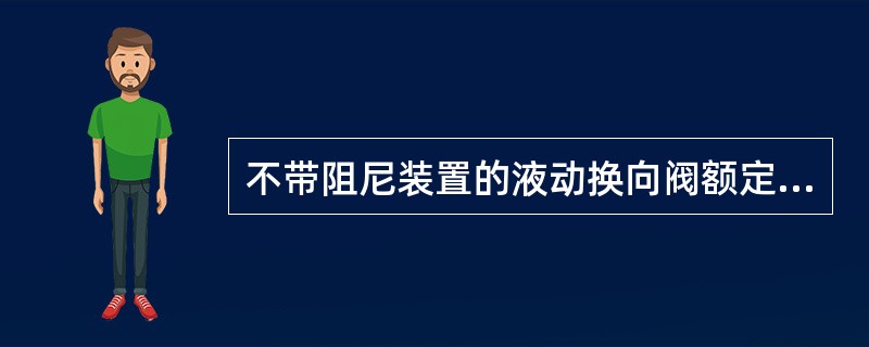 不带阻尼装置的液动换向阀额定流量为（）。