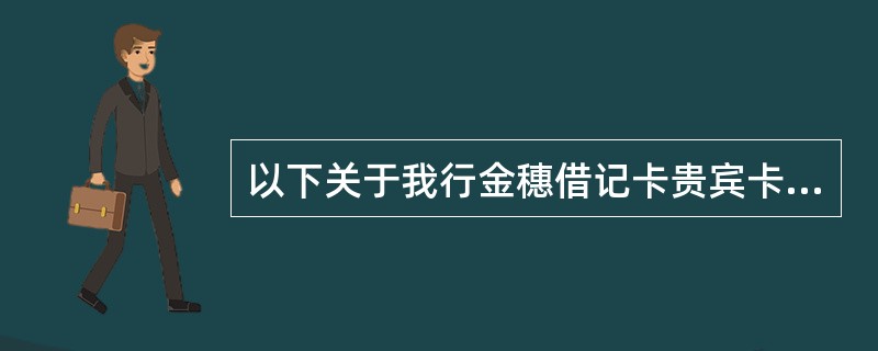 以下关于我行金穗借记卡贵宾卡定位，说法不妥的是（）。