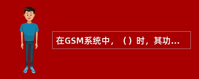 在GSM系统中，（）时，其功率谱可以满足要求.