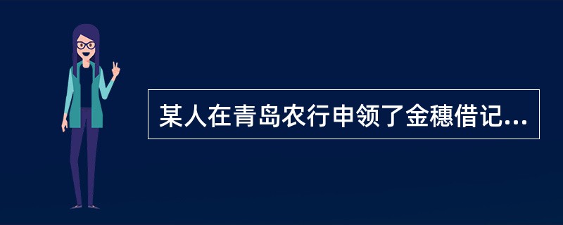 某人在青岛农行申领了金穗借记卡，于2008年12月在济南农行网点持卡取现1000