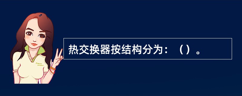 热交换器按结构分为：（）。
