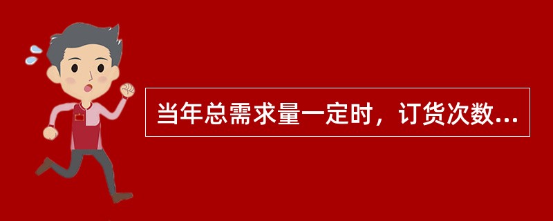 当年总需求量一定时，订货次数越多，订货总成本越高（）。