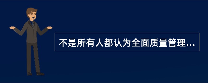 不是所有人都认为全面质量管理（TQM）是有效的。反对TQM的原因不包括（）。