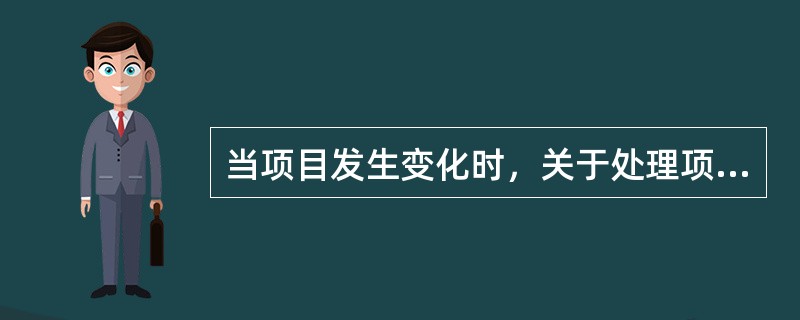 当项目发生变化时，关于处理项目问题的方法，不正确的是（）。