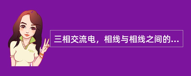 三相交流电，相线与相线之间的电压是（）.