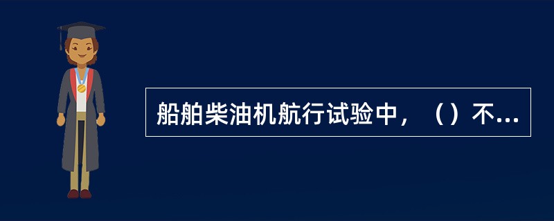 船舶柴油机航行试验中，（）不属于总体性能试验。