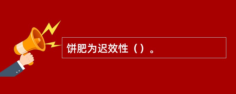 饼肥为迟效性（）。