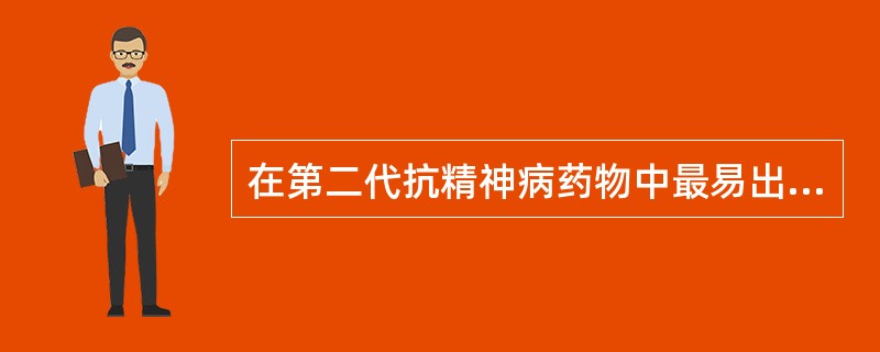 在第二代抗精神病药物中最易出现锥体外系不良反应的药物是（）