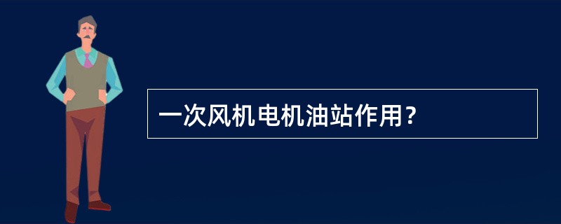 一次风机电机油站作用？