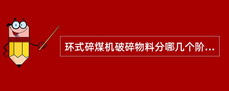 环式碎煤机破碎物料分哪几个阶段？
