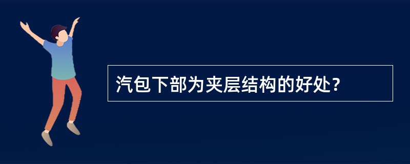 汽包下部为夹层结构的好处？