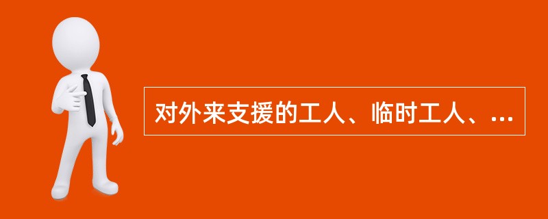 对外来支援的工人、临时工人、参加劳动的干部，在开始工作前必须向其介绍现场安全措施