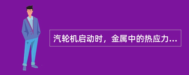 汽轮机启动时，金属中的热应力大小是由其内外壁温差决定的，而上下汽缸温差是监视汽缸