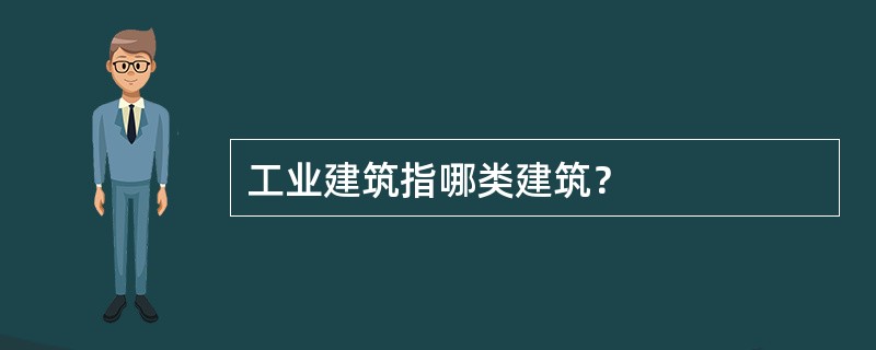 工业建筑指哪类建筑？