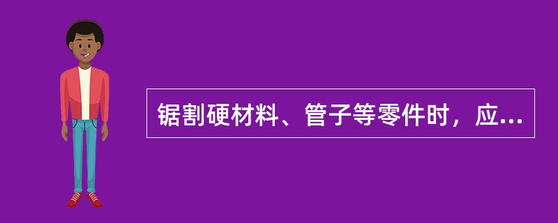 锯割硬材料、管子等零件时，应选用（）。