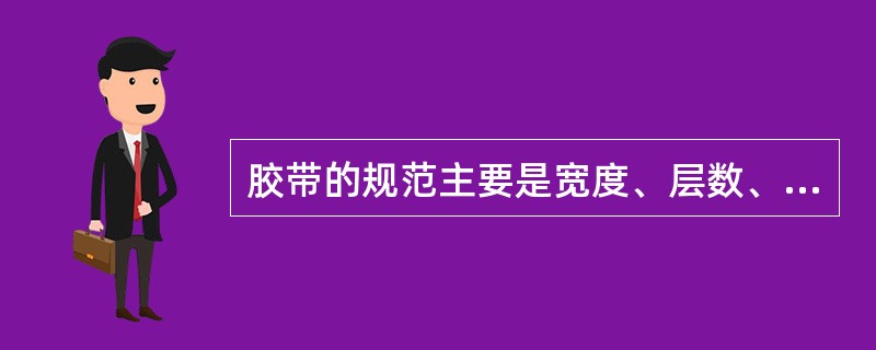 胶带的规范主要是宽度、层数、强度和上、下覆盖胶厚度。（）